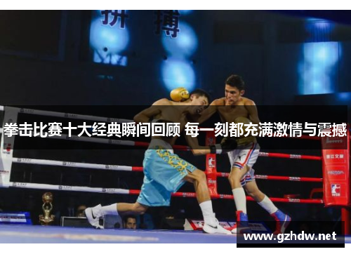 拳击比赛十大经典瞬间回顾 每一刻都充满激情与震撼