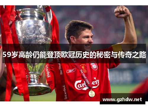 59岁高龄仍能登顶欧冠历史的秘密与传奇之路