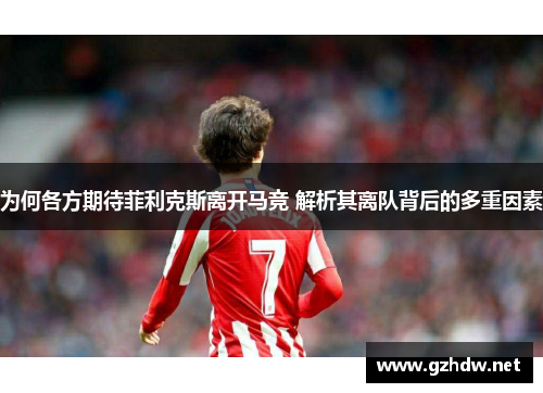 为何各方期待菲利克斯离开马竞 解析其离队背后的多重因素