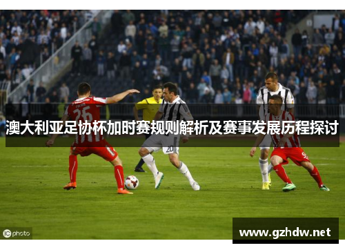 澳大利亚足协杯加时赛规则解析及赛事发展历程探讨