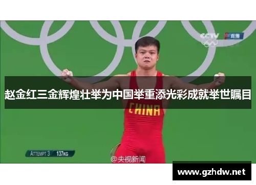 赵金红三金辉煌壮举为中国举重添光彩成就举世瞩目 赵金红三金辉煌壮举为中国举重添光彩成就举世瞩目