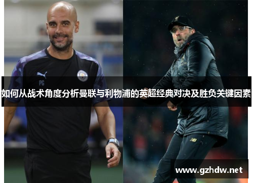 如何从战术角度分析曼联与利物浦的英超经典对决及胜负关键因素
